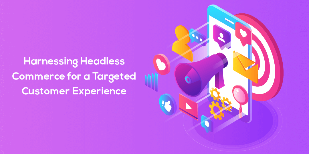 Harnessing-Headless-Commerce-for-a-Targeted-Customer-Experience-1.png