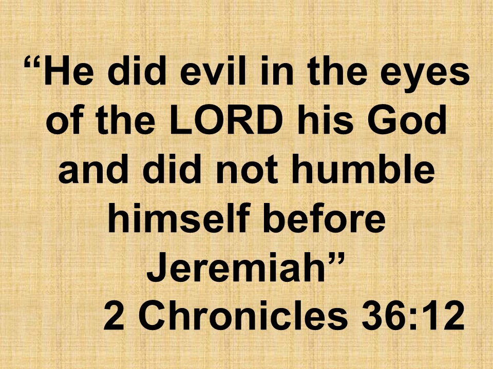 The pride of Zedekiah. He did evil in the eyes of the LORD his God and did not humble himself before Jeremiah. 2 Chronicles 36,12.jpg