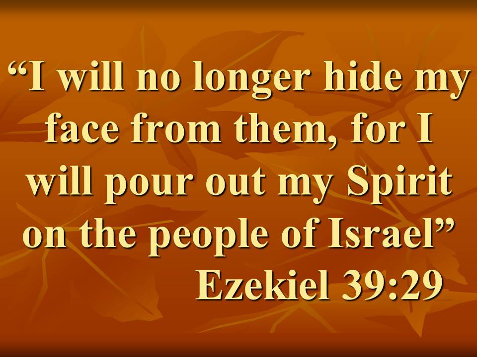 The promise of the Holy Spirit. I will no longer hide my face from them, for I will pour out my Spirit on the people of Israel. Ezekiel 39,29.jpg