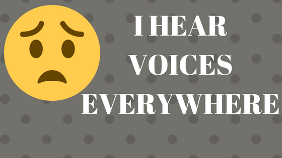 I Hear VOICES EVERYWHERE.png