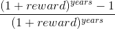 <code>\frac{(1 + reward) ^{years} -1}{(1 + reward)^{years}}</code>