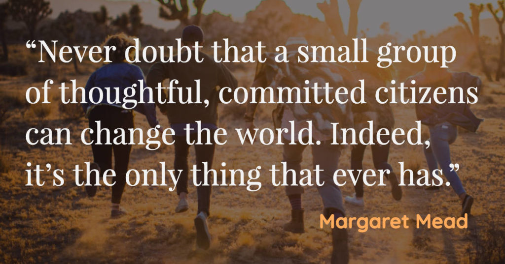 Never-doubt-that-a-small-group-of-thoughtful-committed-citizens-can-change-the-world.-Indeed-it’s-the-only-thing-that-ever-has-w1200-1024x537.jpg
