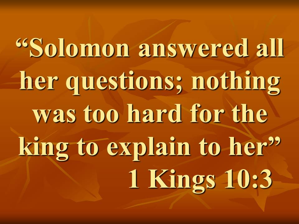 Immortal Wisdom. Solomon answered all her questions; nothing was too hard for the king to explain to her.jpg