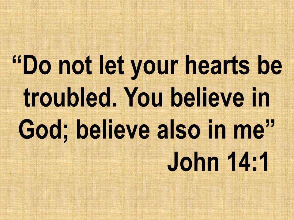 Increase your faith. Do not let your hearts be troubled. You believe in God; believe also in me. John 14,1.jpg