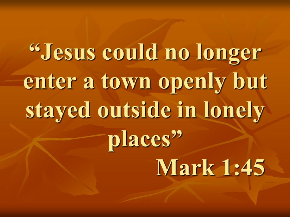 The ministry of Christ. Jesus could no longer enter a town openly but stayed outside in lonely places. Mark 1,45.jpg