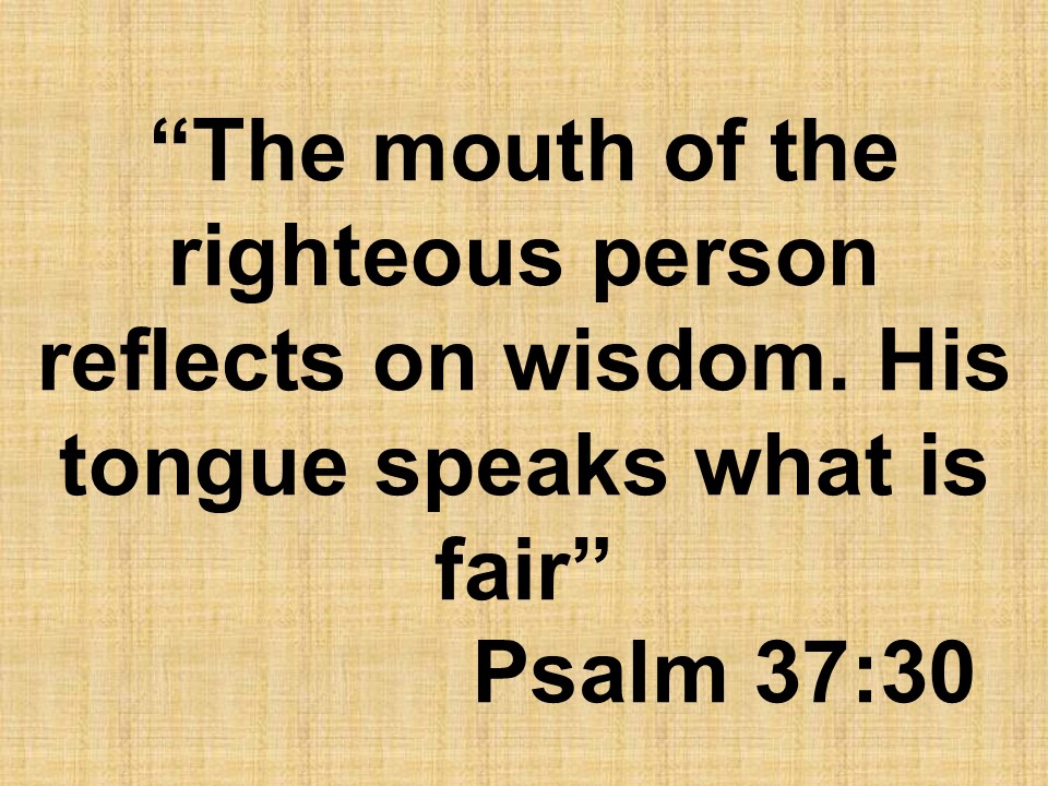Understanding Psalm 37. The mouth of the righteous person reflects on wisdom. His tongue speaks what is fair. Psalm 37,30.jpg