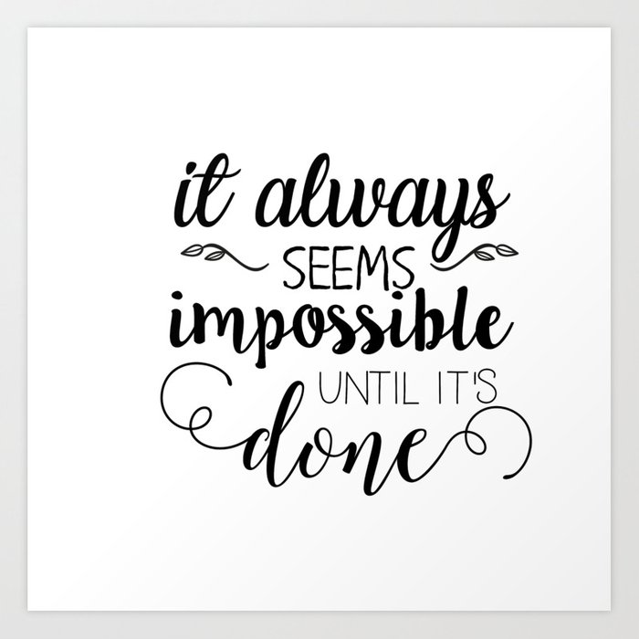 It Always Seems Impossible Until It's Done.jpg