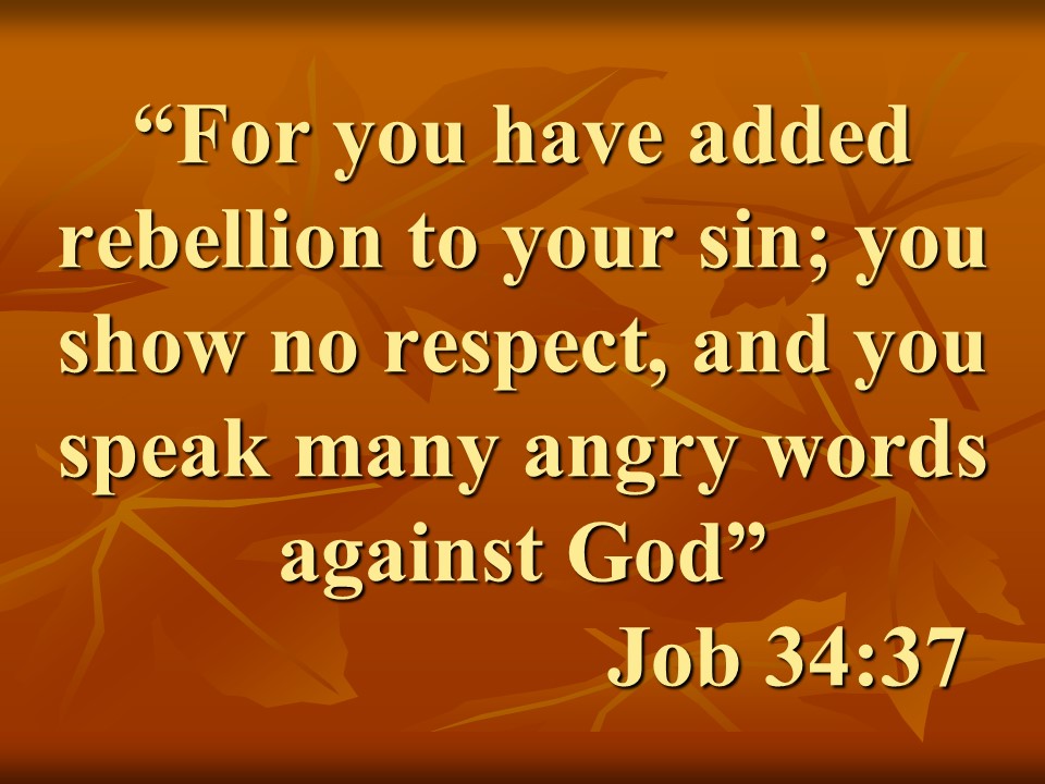 God and Job. For you have added rebellion to your sin; you show no respect, and you speak many angry words against God. Job 34,37.jpg