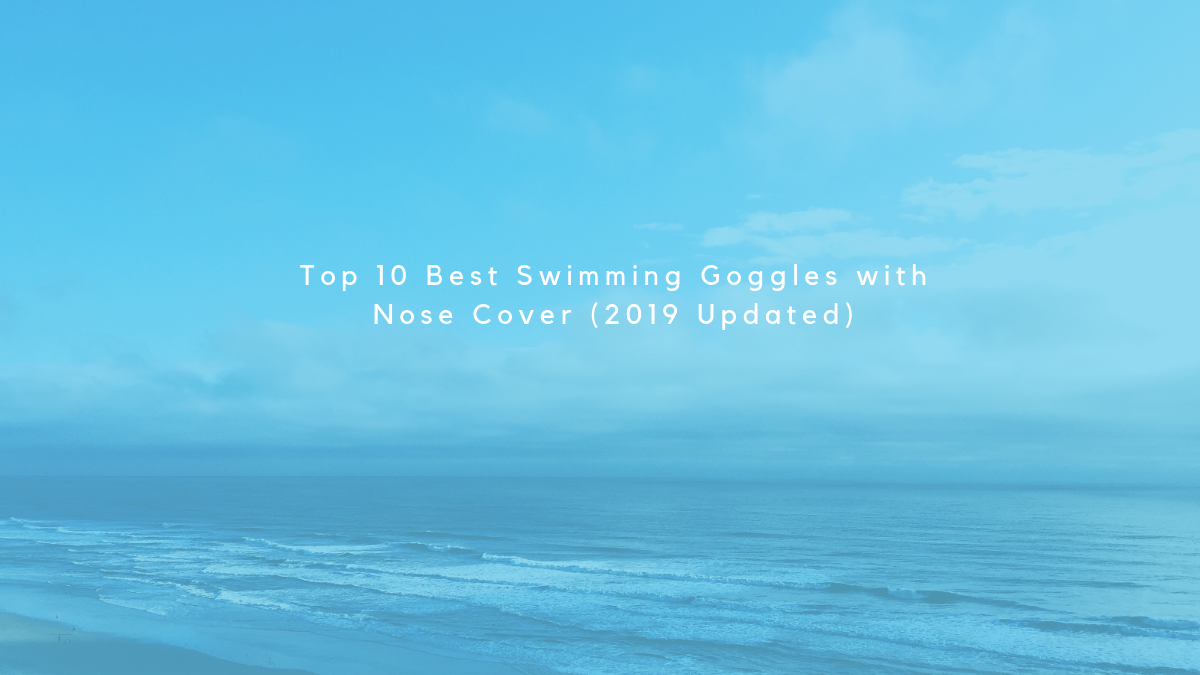 Top 10 Best Swimming Goggles with Nose Cover (2019 Updated).png