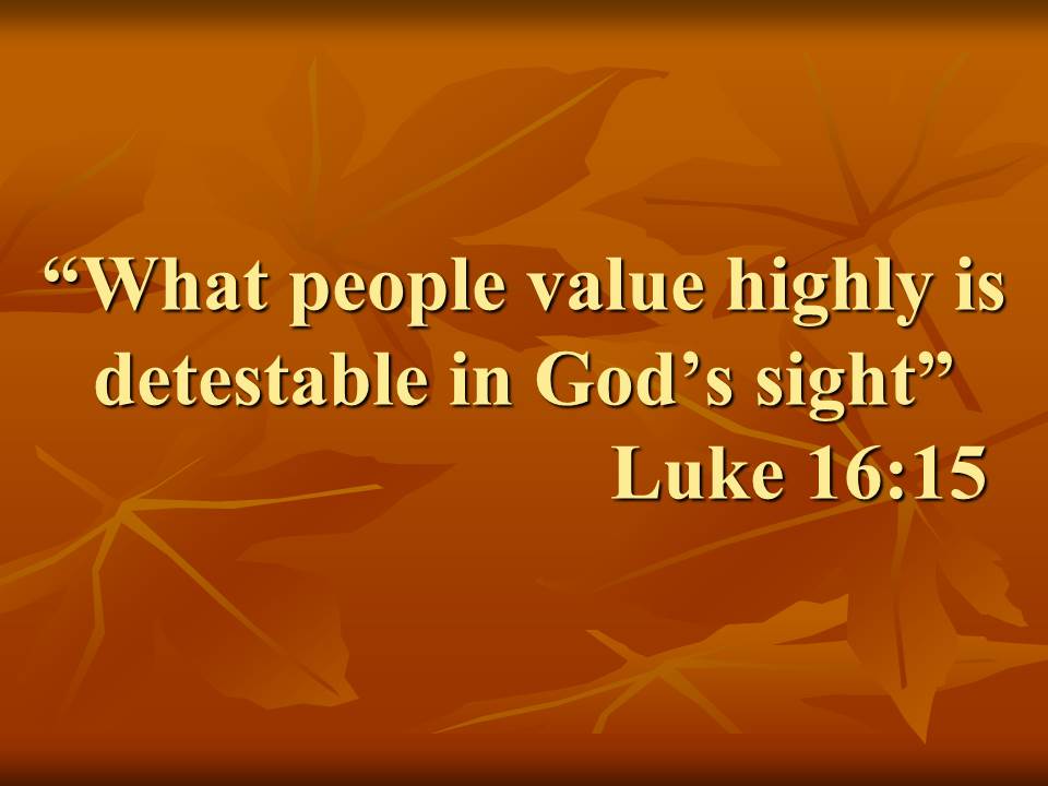 Teachings of Jesus. What people value highly is detestable in God's sight. Luke 16,15..jpg
