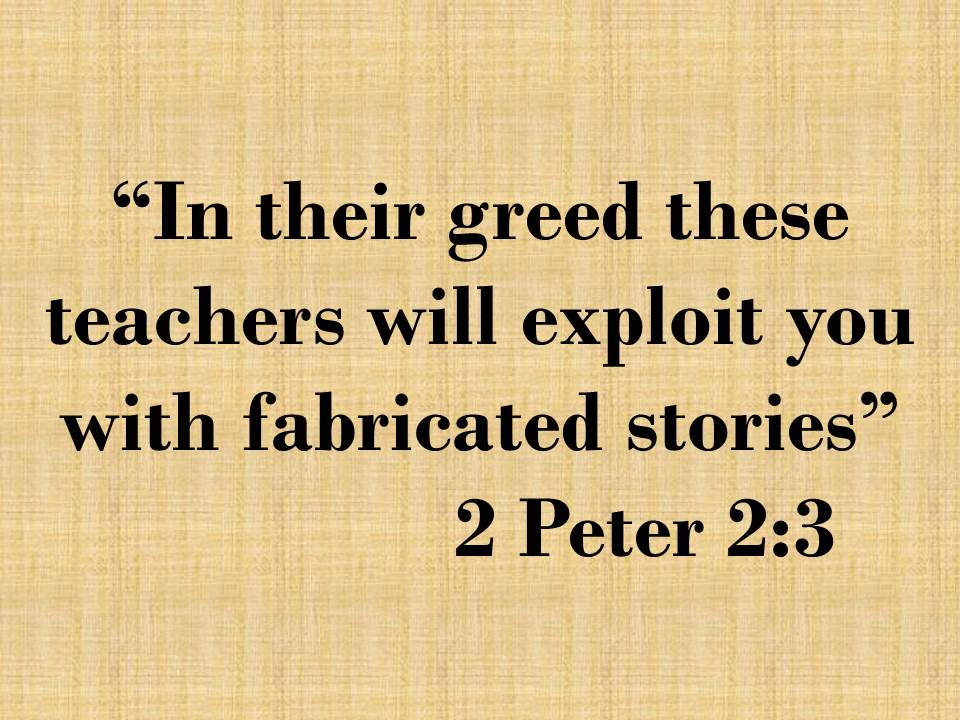 The false prophets. In their greed these teachers will exploit you with fabricated stories. 2 Peter 2,3.jpg