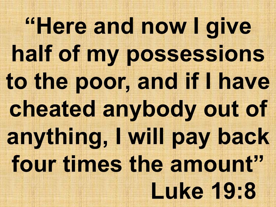 Jesus and Zacchaeus. Here and now I give half of my possessions to the poor, and if I have cheated anybody out of anything, I will pay back four times the amount. Luke 19,8.jpg