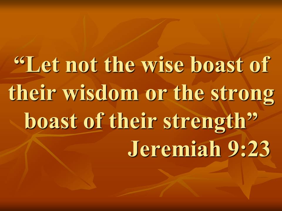 The glory of God. Let not the wise boast of their wisdom or the strong boast of their strength. Jeremiah 9,23.jpg