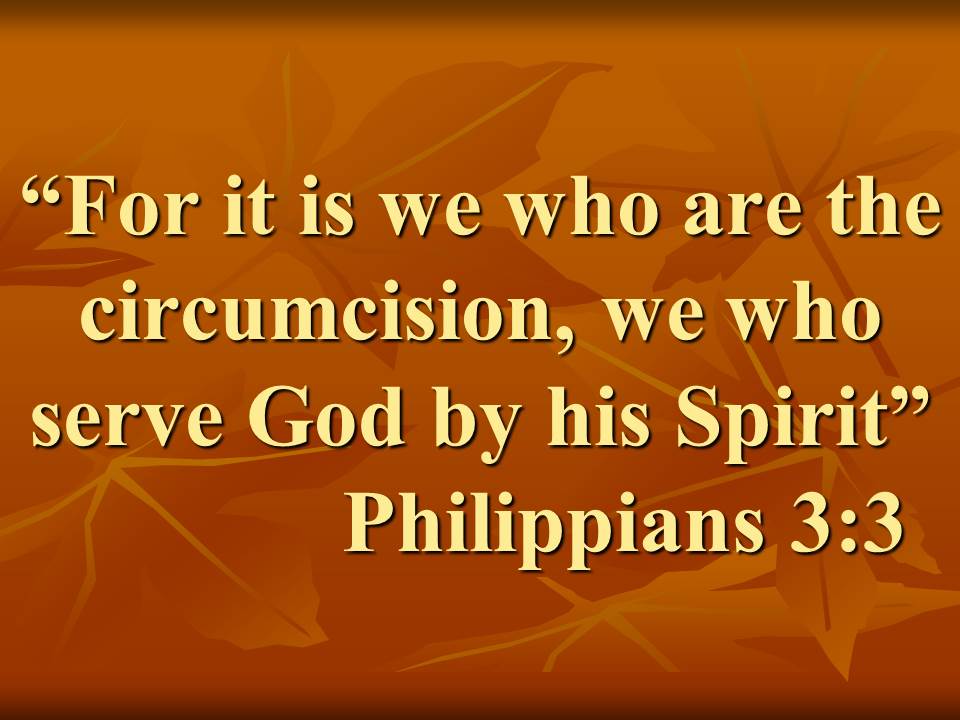Paul and the true faith. For it is we who are the circumcision, we who serve God by his Spirit. Philippians 3,3.jpg