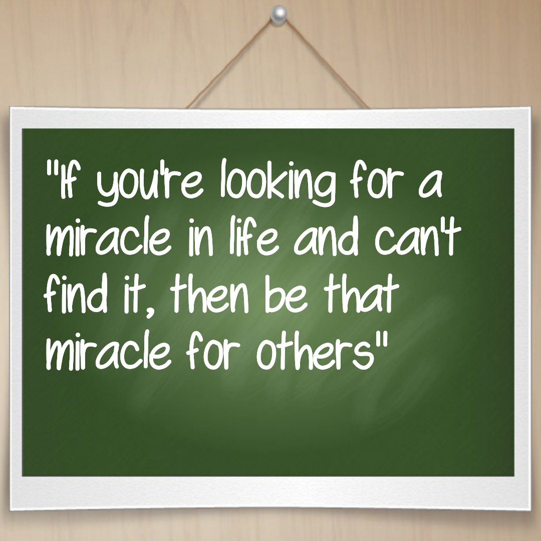 If You Re Looking For A Miracle In Life And Can T Find It Then Be That Miracle For Others Steemit