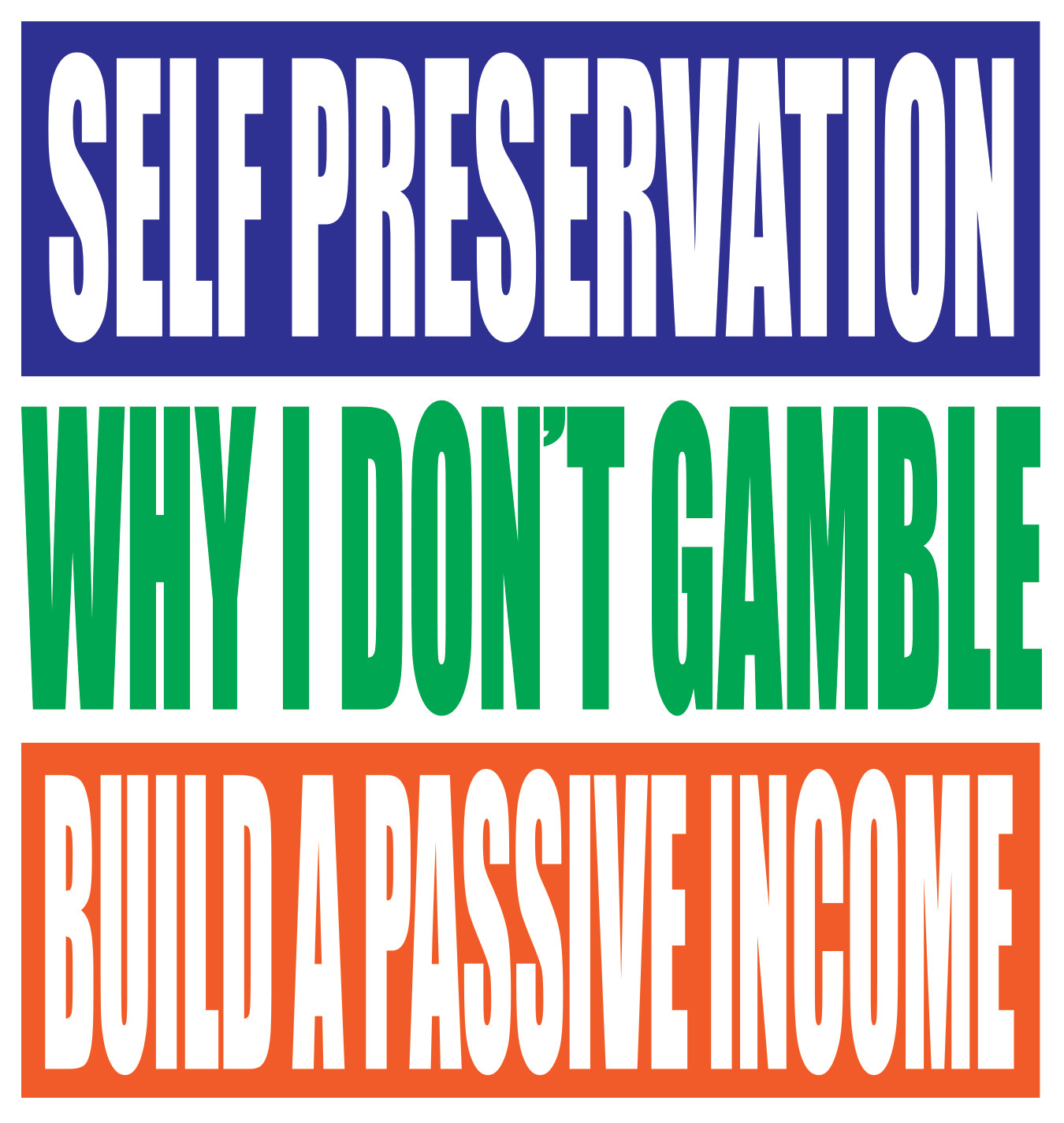 self preservation, why i don't gambe, build a passive income.jpg