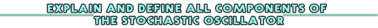 Explain and define all components of the Stochastic Oscillator.png