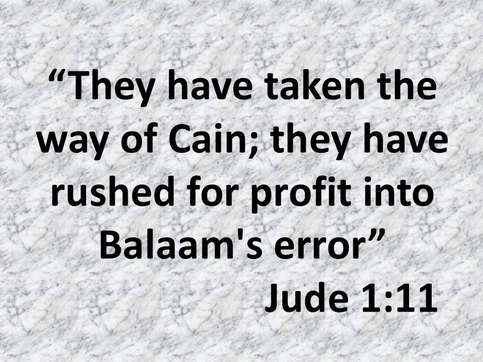 Warning in the Epistle of Jude. They have taken the way of Cain; they have rushed for profit into Balaam's error. Jude 1,11.jpg