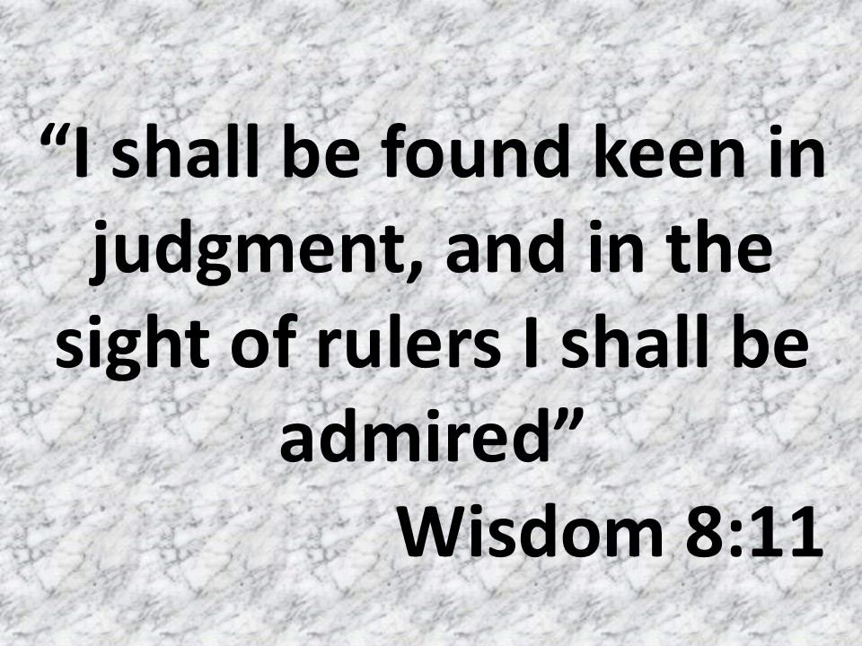 Wisdom of Solomon. I shall be found keen in judgment, and in the sight or rulers I shall be admired. Wisdom 8,11.jpg