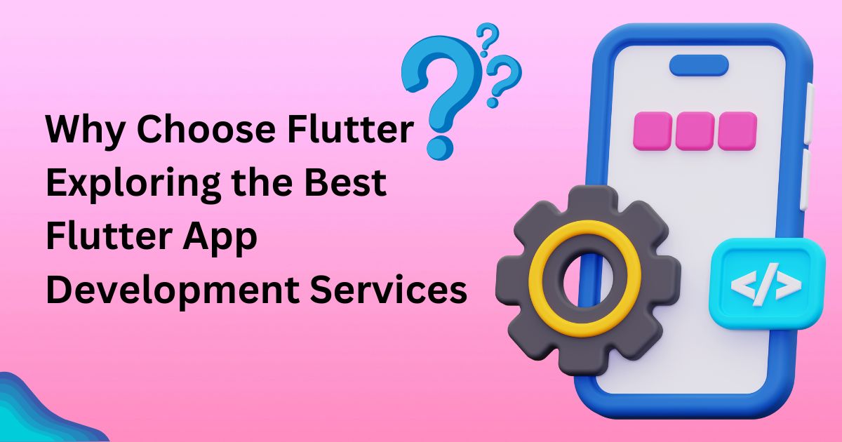 Why Choose Flutter Exploring the Best Flutter App Development Services.jpg