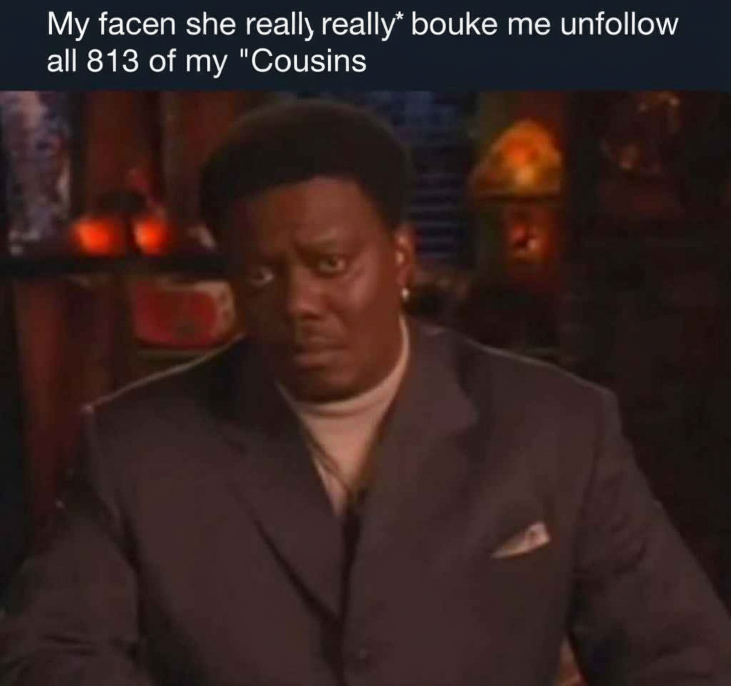 When_you_gotta_cut_813_people_from_your_friends_list_for_real_for_real..png