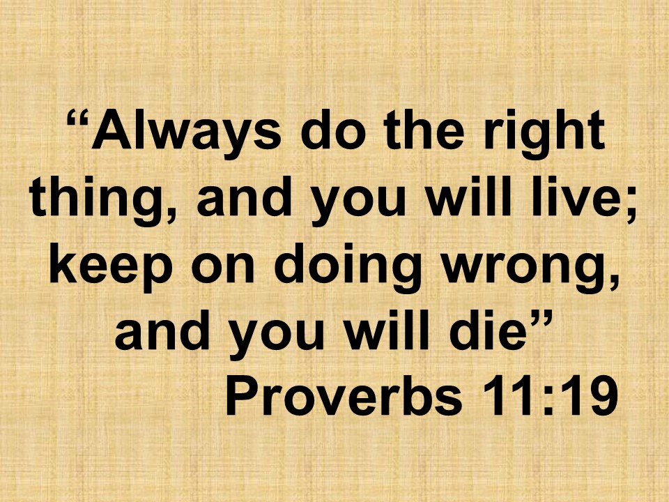 Spiritual development. Always do the right thing, and you will live; keep on doing wrong, and you will die. Proverbs 11,19.jpg