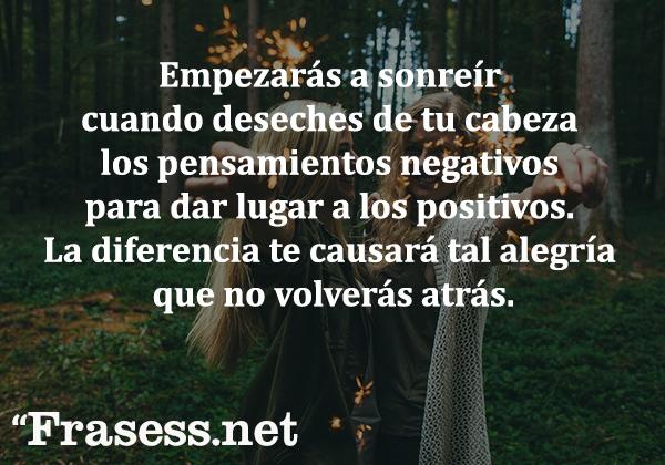 empezaras_a_sonreir_cuando_deseches_de_tu_cabeza_los_pensamientos_negativos_para_dar_lugar_a_los_positivos_la_diferencia_te_causara_tal_alegria_que_no_volveras_atras_65_81_600.jpg