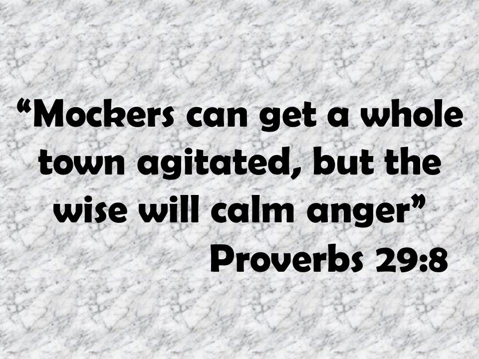 Wise proverb. Mockers can get a whole town agitated, but the wise will calm anger. Proverbs 29,8.jpg