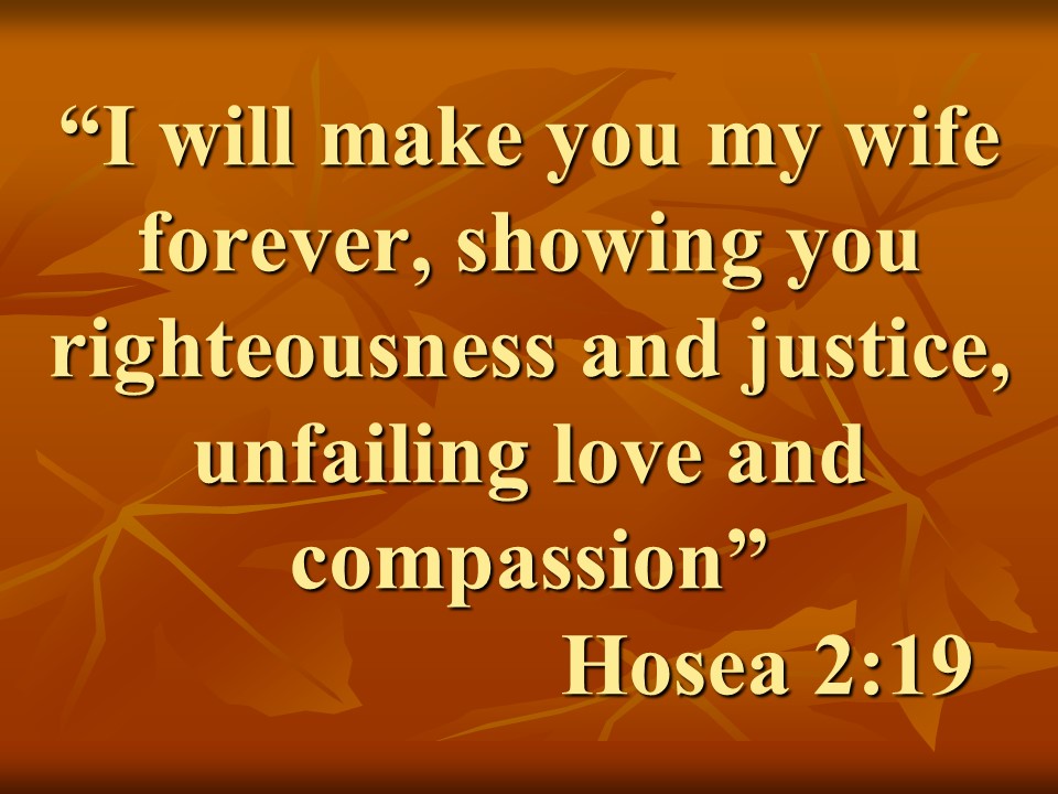 Prophecy of Hosea. I will make you my wife forever, showing you righteousness and justice, unfailing love and compassion. Hosea 2,19.jpg