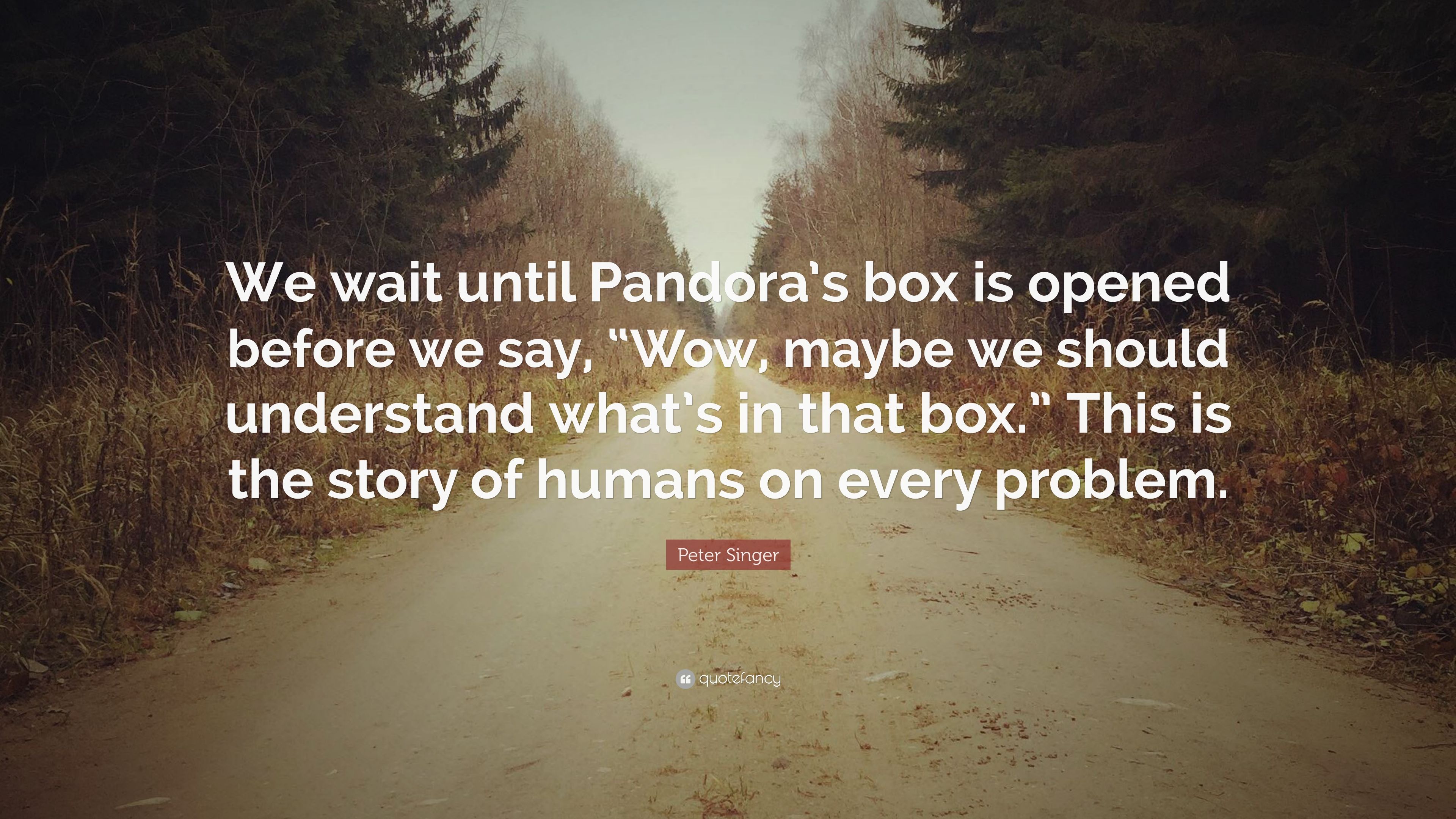 3925429-Peter-Singer-Quote-We-wait-until-Pandora-s-box-is-opened-before-we.jpg