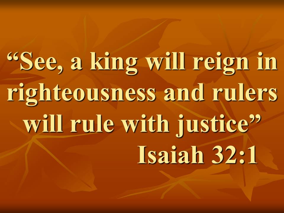Prophecies for the future. See, a king will reign in righteousness and rulers will rule with justice. Isaiah 32,1.jpg