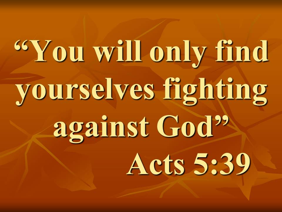 The persecution against the Church. You will only find yourselves fighting against God. Acts 5,39.jpg