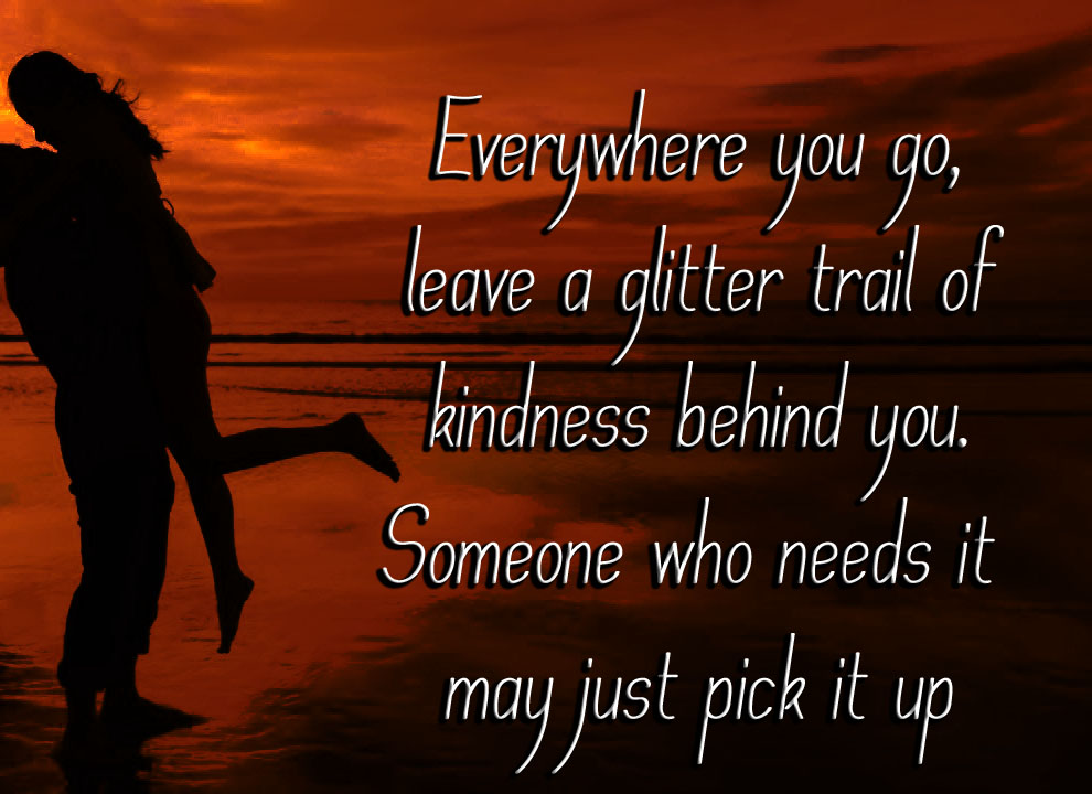 Everywhere you go, leave a glitter trail of kindness behind you