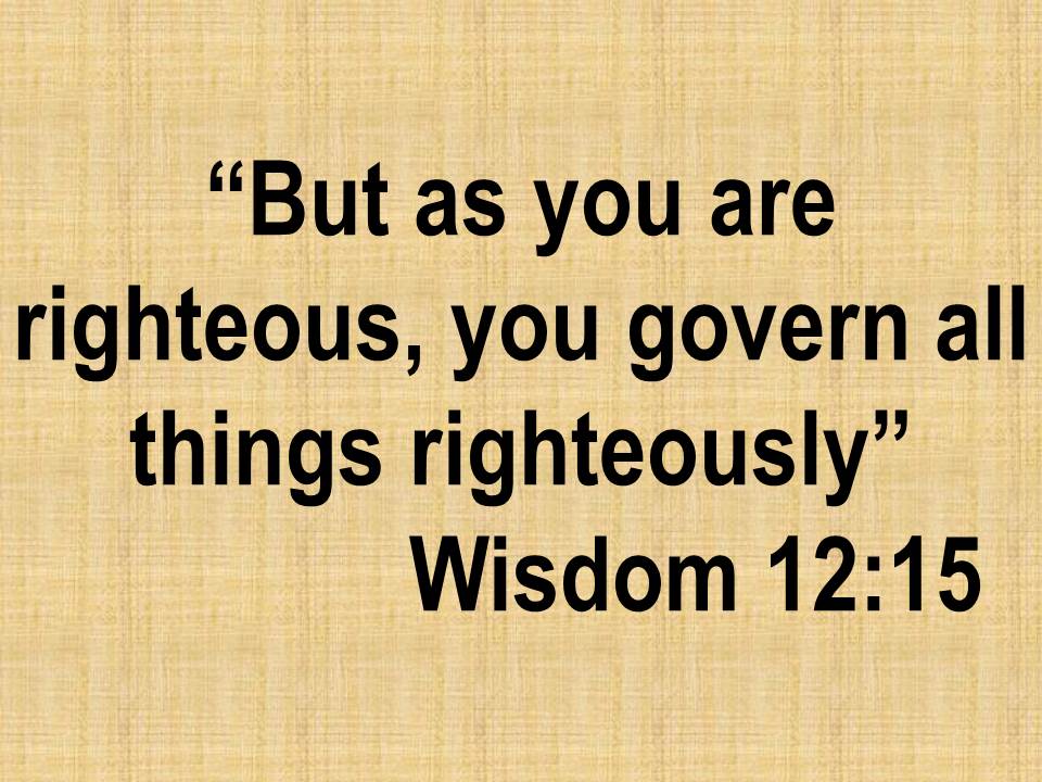 God is perfect. But as you are righteous, you govern all things righteously. Wisdom 12,15.jpg