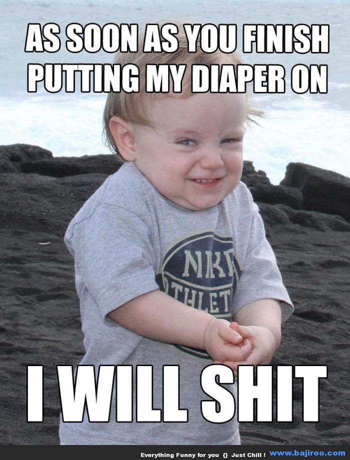 As-Soon-As-You-Finish-Putting-My-Diaper-On-I-Will-Shit-Funny-Amazing-Meme-Picture.jpg