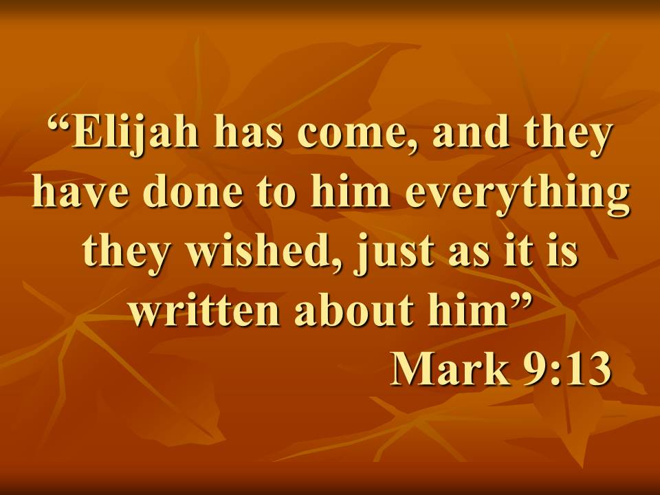 Jesus and the prophecies. Elijah has come, and they have done to him everything they wished, just as it is written about him. Mark 9,13.jpg