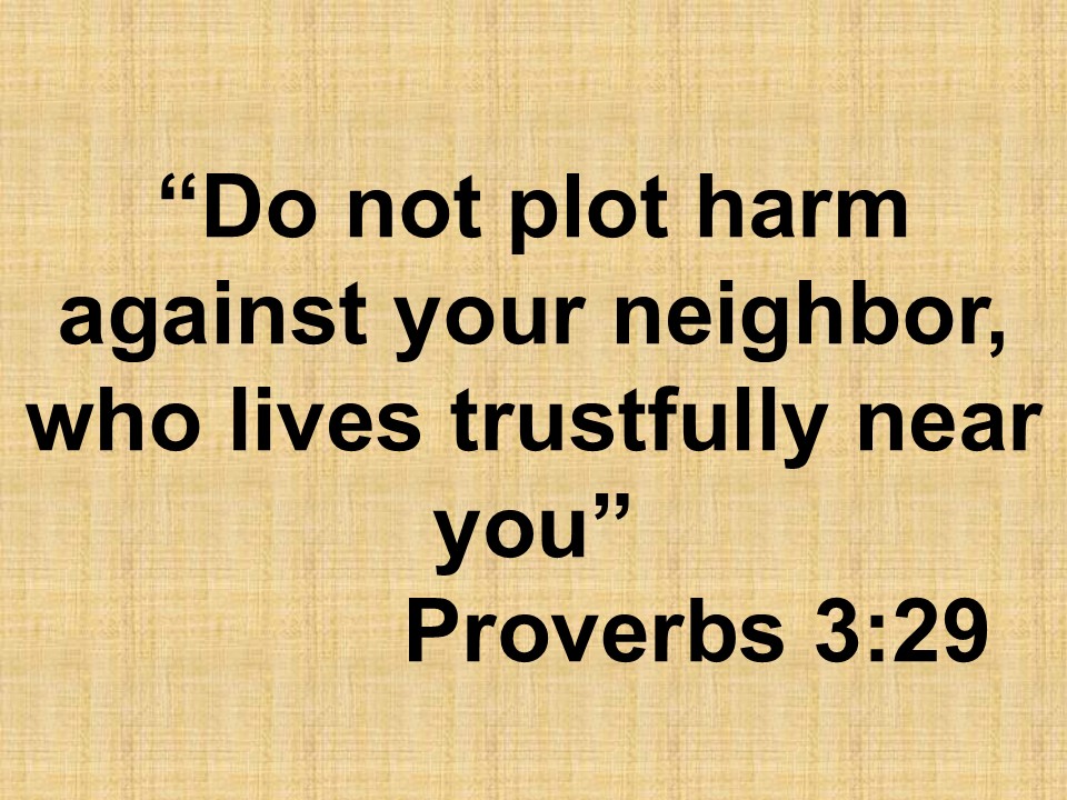 Living with wisdom. Do not plot harm against your neighbor, who lives trustfully near you. Proverbs 3,29.jpg