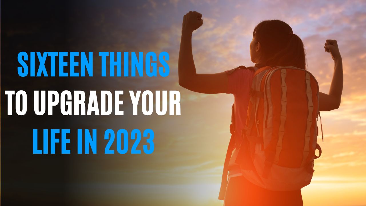 Sixteen Things to Upgrade Your Life in 2023.jpg