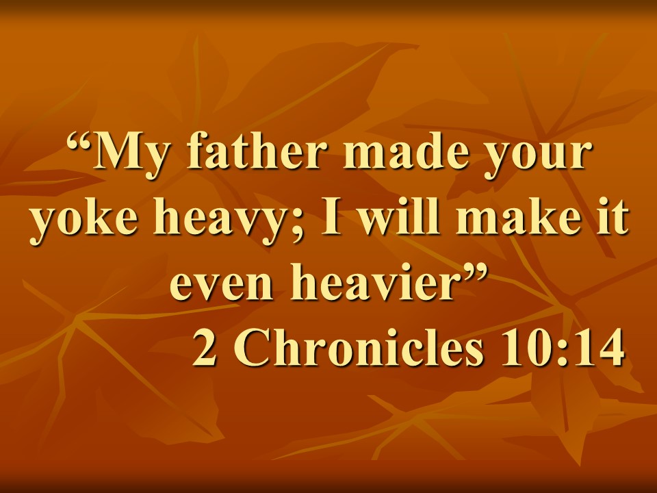 Rehoboam in the Bible. My father made your yoke heavy; I will make it even heavier. 2 Chronicles 10,14.jpg