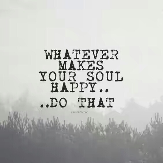 331598-Whatever-Makes-Your-Soul-Happy....do-That(1).jpg