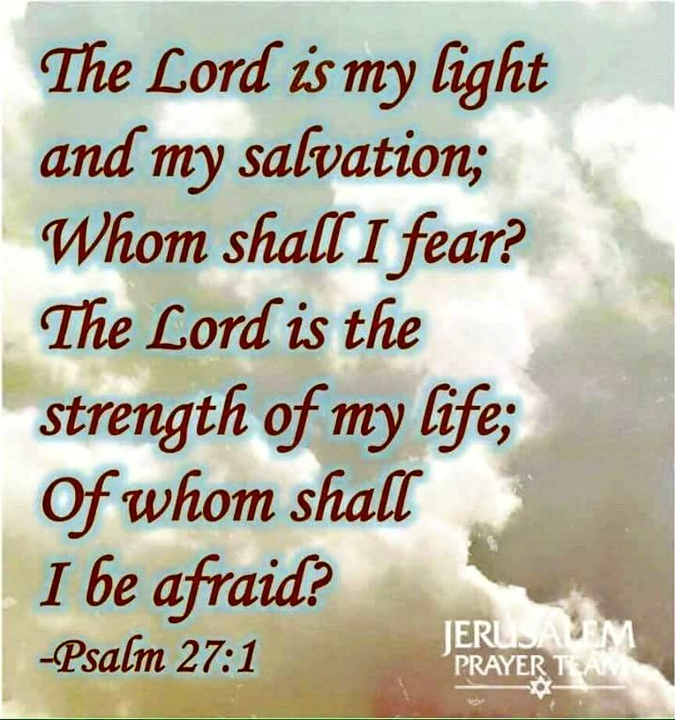 Psalm 27:1-3 The Lord is my light & my salvation; whom shall I fear...