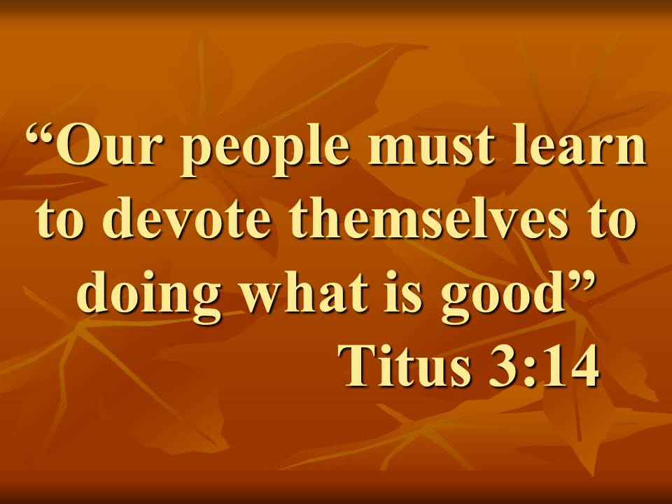 The spiritual path of Jesus. Our people must learn to devote themselves to doing what is good. Titus 3,14.jpg