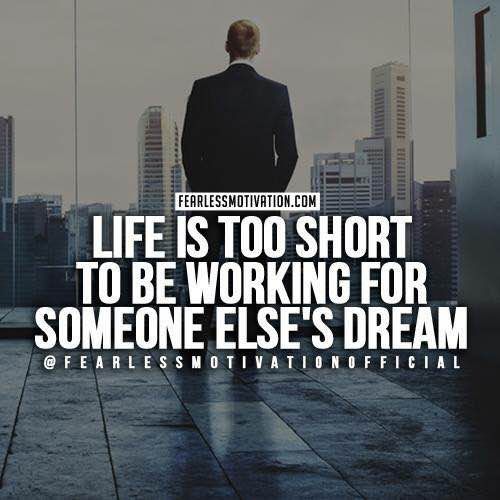 Life Is Too Short To Be Working For Someone Else S Dream Steemit