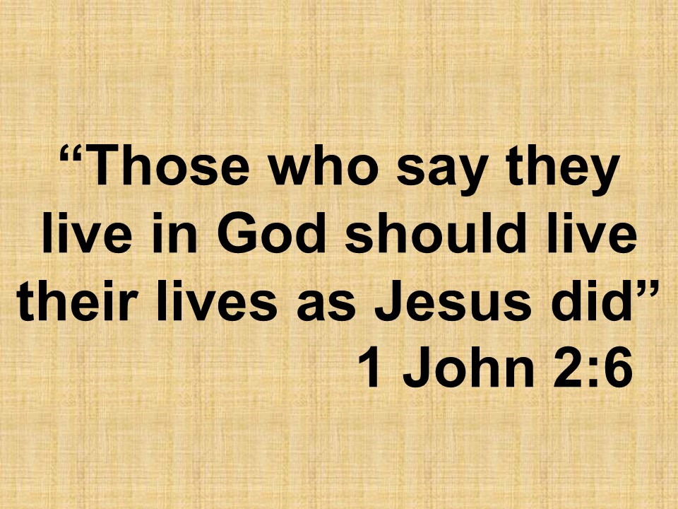 True faith in Jesus. Those who say they live in God should live their lives as Jesus did. 1 John 2,6.jpg