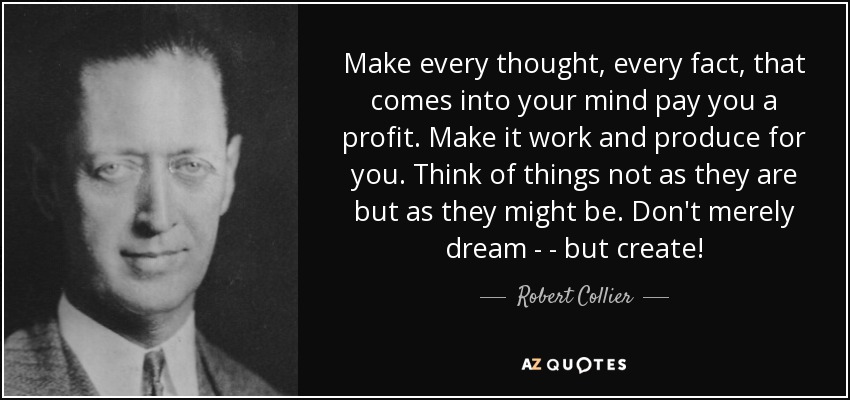 quote-make-every-thought-every-fact-that-comes-into-your-mind-pay-you-a-profit-make-it-work-robert-collier.jpg