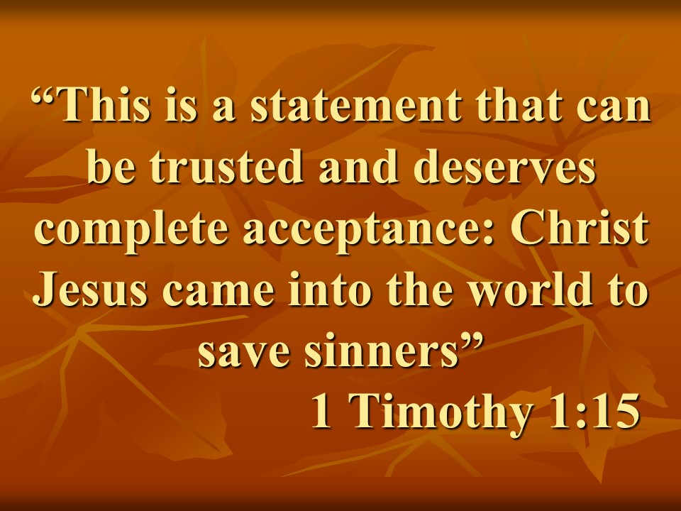 Faith in Jesus. This is a statement that can be trusted and deserves complete acceptance, Christ Jesus came into the world to save sinners. 1 Timothy 1,15.jpg