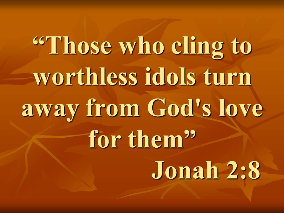 The prayer of the prophet Jonah. Those who cling to worthless idols turn away from God's love for them.jpg