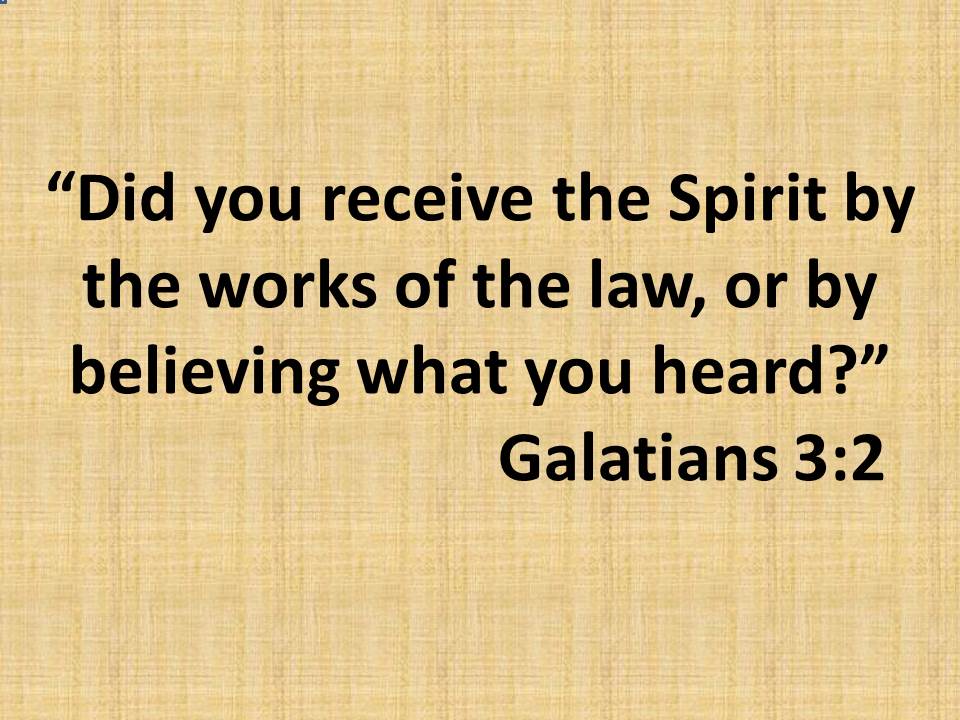 Understanding the bible. Did you receive the Spirit by the works of the law, or by believing what you heard.jpg