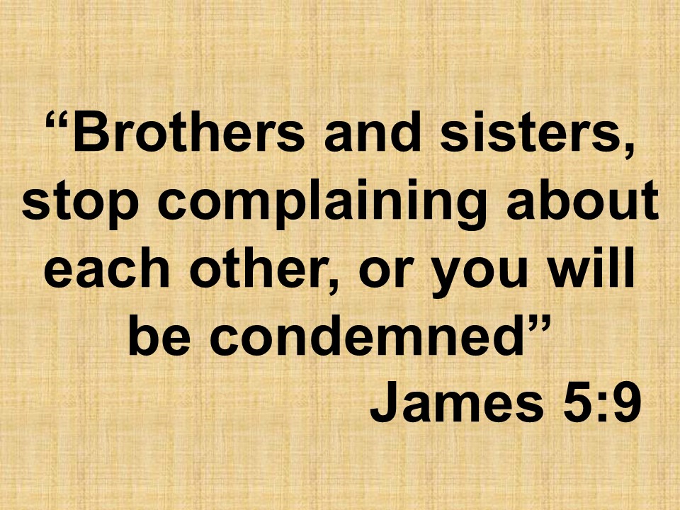 Christian advice. Brothers and sisters, stop complaining about each other, or you will be condemned. James 5,9.jpg