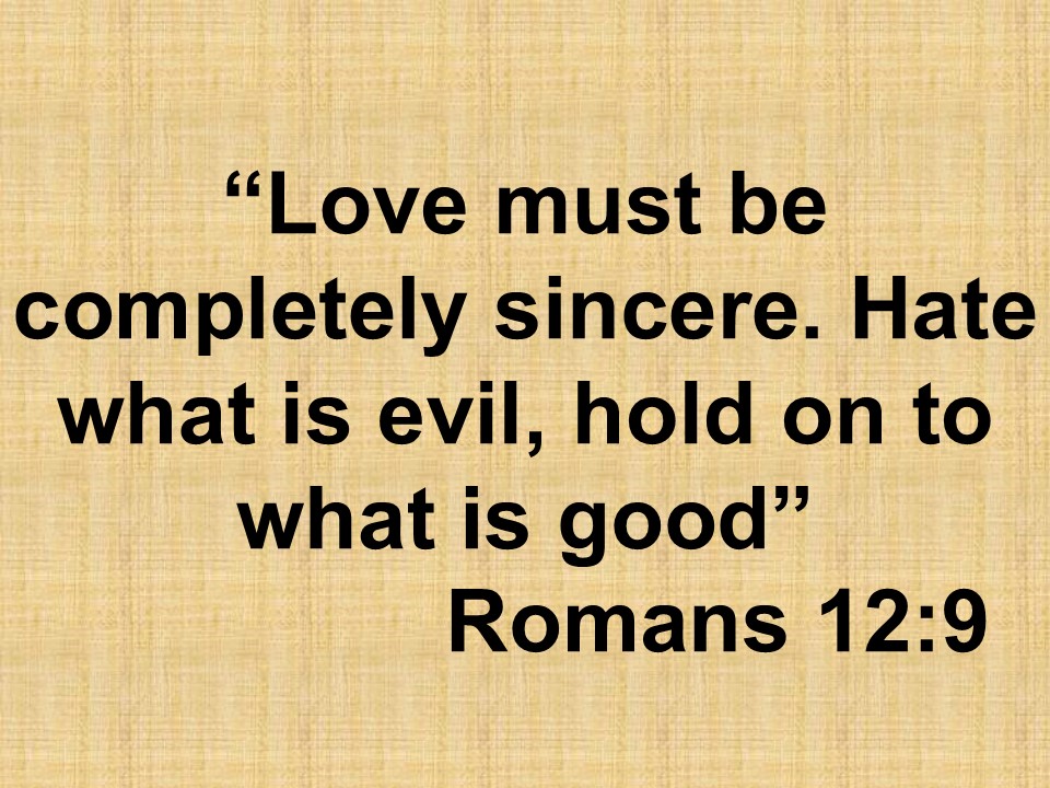 Christian wisdom. Love must be completely sincere. Hate what is evil, hold on to what is good. Romans 12,9.jpg